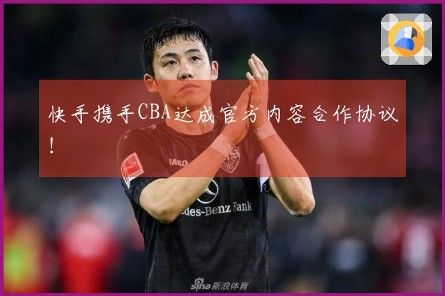 快手携手CBA达成官方内容合作协议！