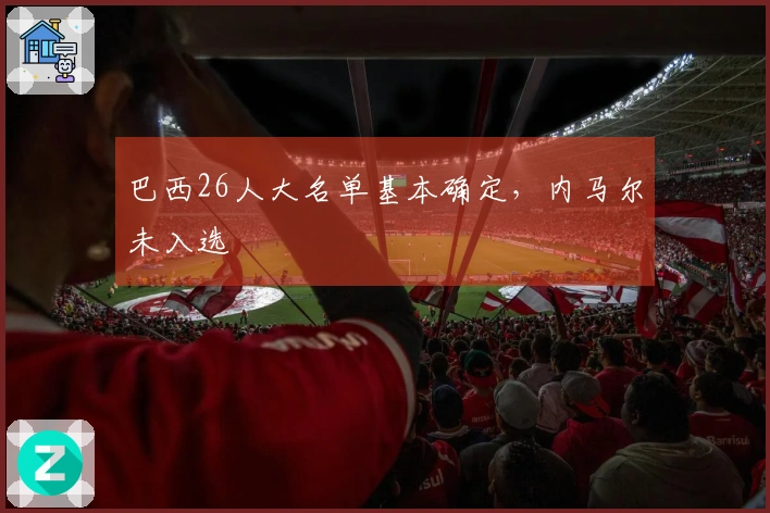 巴西26人大名单基本确定，内马尔未入选